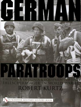 Könyv German Paratr: Uniforms, Insignia and Equipment of the Fallschirmjager in World War II Robert Kurtz