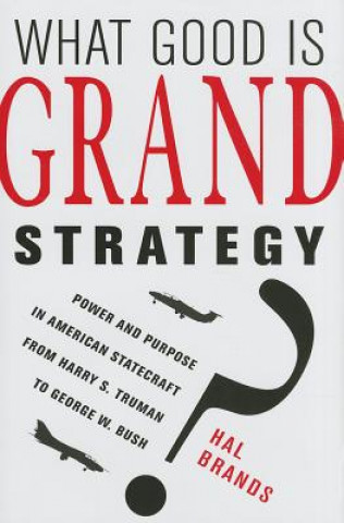 Könyv What Good Is Grand Strategy? Hal Brands