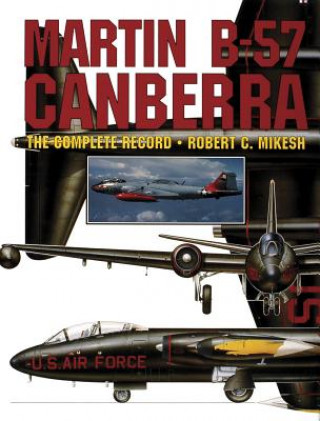 Книга Martin B-57 Canberra: the Complete Record Robert C. Mikesh