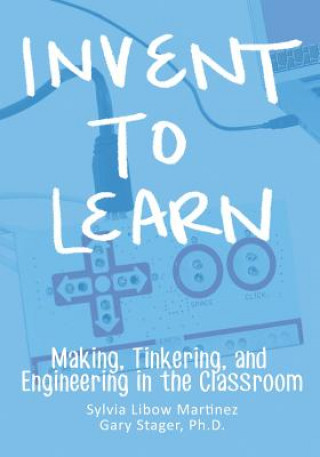 Kniha Invent To Learn Sylvia Libow Martinez