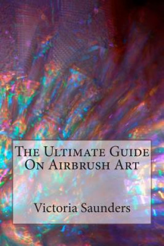 Livre Ultimate Guide on Airbrush Art Victoria Saunders