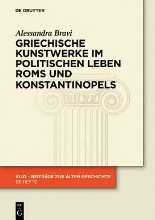 Książka Griechische Kunstwerke im politischen Leben Roms und Konstantinopels Alessandra Bravi