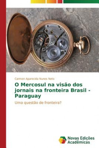 Książka O Mercosul na visao dos jornais na fronteira Brasil - Paraguay Carmen Aparecida Nunes Neto