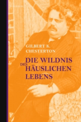 Książka Die Wildnis des häuslichen Lebens Gilbert K. Chesterton