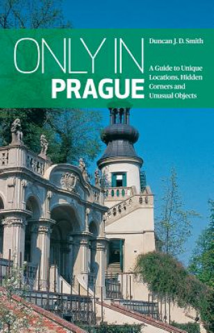 Book Only in Prague: A Guide to Unique Locations, Hidden Corners and Unusual Objects Duncan J.D. Smith