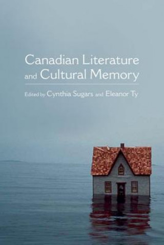 Knjiga Canadian Literature and Cultural Memory Cynthia Sugars