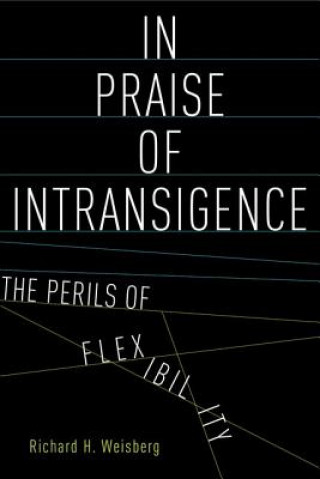 Carte In Praise of Intransigence Richard H Weisberg