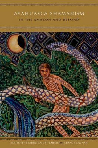 Книга Ayahuasca Shamanism in the Amazon and Beyond Beatriz Caiuby Labate