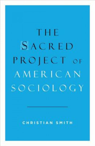 Kniha Sacred Project of American Sociology Christian Smith