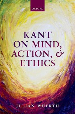 Kniha Kant on Mind, Action, and Ethics Julian Wuerth