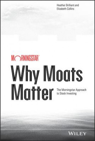 Könyv Why Moats Matter - The Morningstar Approach to Stock Investing Heather Brilliant