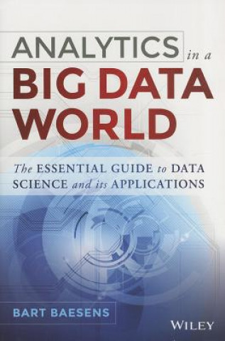 Kniha Analytics in a Big Data World - The Essential Guide to Data Science and its Applications Bart Baesens