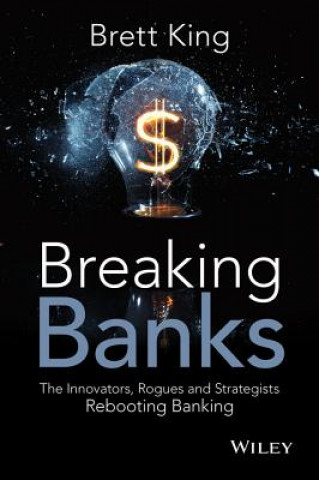 Kniha Breaking Banks - The Innovators, Rogues, and Strategists Rebooting Banking Brett King