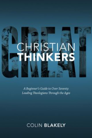 Könyv Great Christian Thinkers: a Beginner´s Guide to Over 70 Lead Colin Blakeley