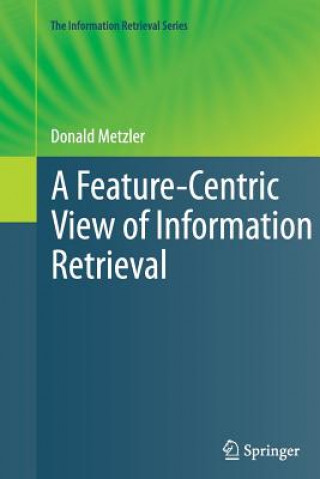 Kniha Feature-Centric View of Information Retrieval Donald Metzler