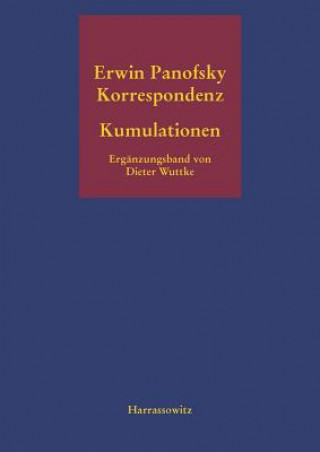 Könyv Kumulationen Ergänzungsband zur Erwin-Panofsky-Korrespondenz 1910 bis 1968 Dieter Wuttke