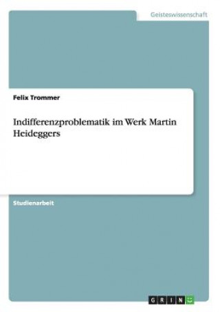 Könyv Indifferenzproblematik im Werk Martin Heideggers Felix Trommer
