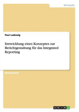 Carte Entwicklung eines Konzeptes zur Berichtgestaltung fur das Integrated Reporting Paul Ladewig