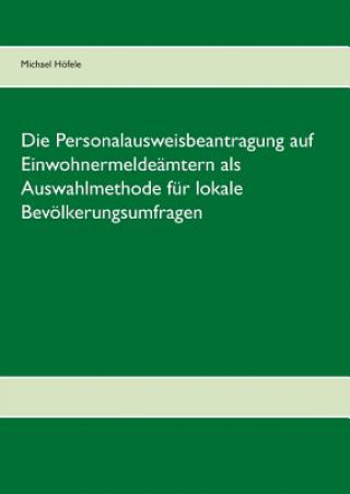 Book Personalausweisbeantragung auf Einwohnermeldeamtern als Auswahlmethode fur lokale Bevoelkerungsumfragen Michael Höfele