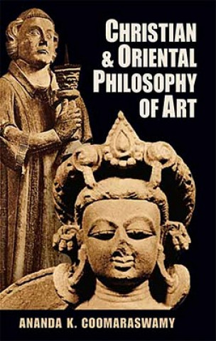 Carte Christian and Oriental Philosophy of Art Ananda K. Coomaraswamy