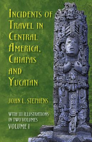 Knjiga Incidents of Travel in Central America, Chiapas and Yucatan: v. 1 John L. Stephens