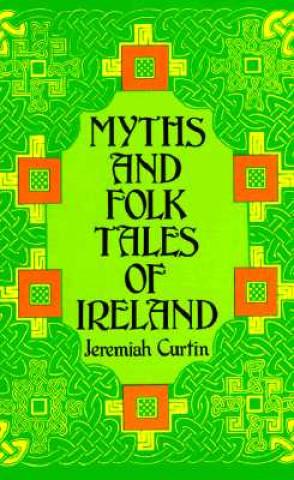 Kniha Myths and Folk Tales of Ireland Jeremiah Curtin