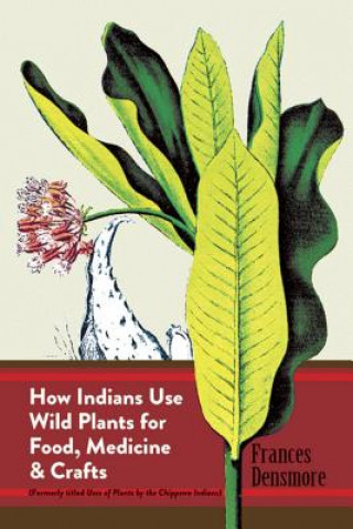 Carte How Indians Use Wild Plants for Food, Medicine and Crafts Frances Densmore