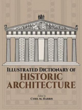 Carte Illustrated Dictionary of Historic Architecture Cyril M. Harris