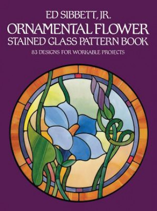 Könyv Ornamental Flower Stained Glass Pattern Book Ed Sibbett