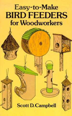 Carte Easy-to-Make Bird Feeders for Woodworkers Scott D. Campbell