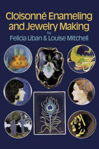 Könyv Cloisonne Enameling and Jewelry Making Felicia Liban
