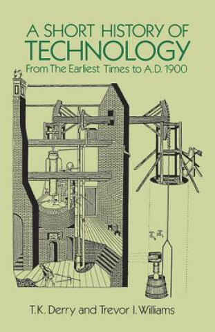 Книга Short History of Technology: From the Earliest Times to A.D. 1900 T. K. Derry