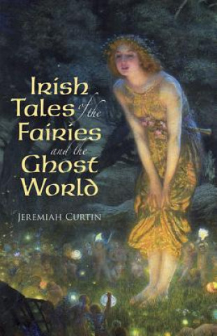 Kniha Irish Tales of the Fairies and the Ghost World Jeremiah Curtin