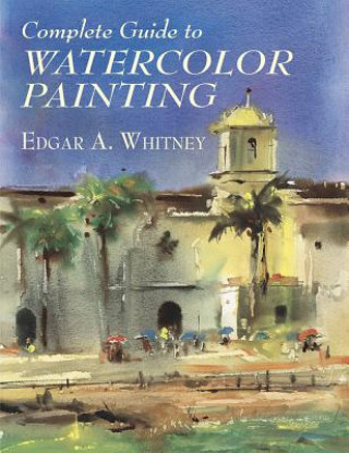 Książka Complete Guide to Watercolor Painting Edgar A. Whitney