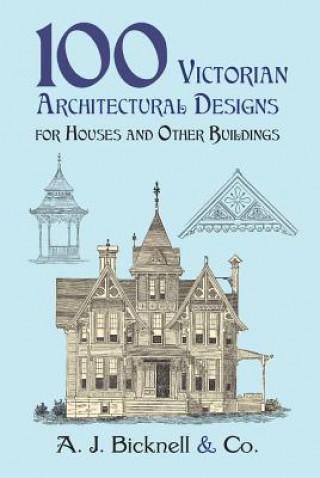 Könyv 100 Victorian Architectural Designs for Houses and Other Buildings A.J. Bicknell