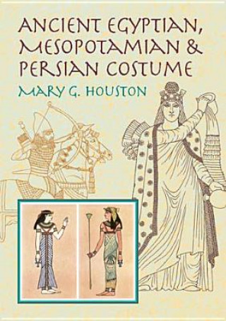 Könyv Ancient Egyptian, Mesopotamian and Persian Costume Mary G. Houston