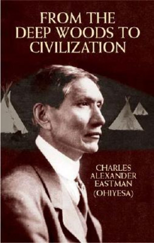 Könyv From the Deep Woods to Civilization Charles Alexander Eastman