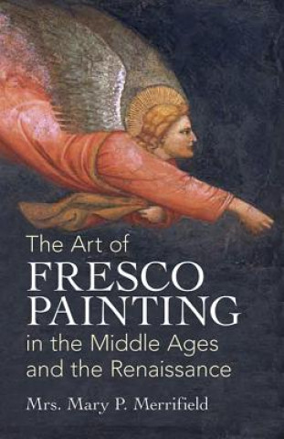 Könyv Art of Fresco Paint in Middle Ages Mrs Mary P Merrifield