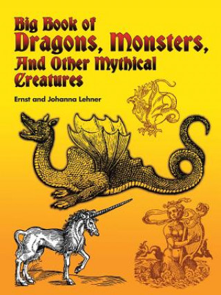 Kniha Big Book of Dragons, Monsters and Other Mythical Creatures Ernst Lehner