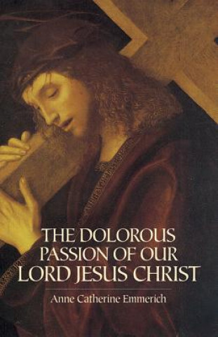 Kniha Dolorous Passion of Our Lord Jesus Christ Anne Emmerich