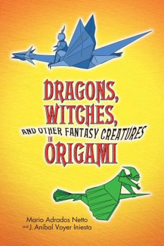 Carte Dragons, Witches and Other Fantasy Creatures in Origami Mario Adrados Netto