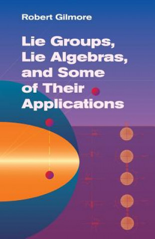 Könyv Lie Groups, Lie Algebras & Some of Their Applications Robert Gilmore
