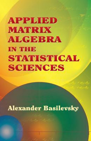 Könyv Applied Matrix Algebra in the Statistical Sciences Alexander Basilevsky