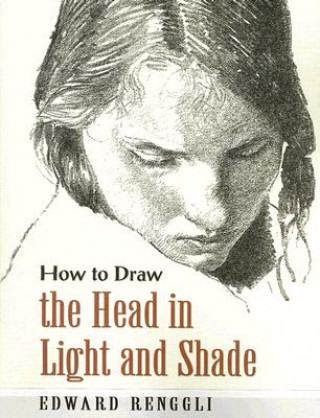 Kniha How to Draw the Head in Light and Shade Edward Renggli