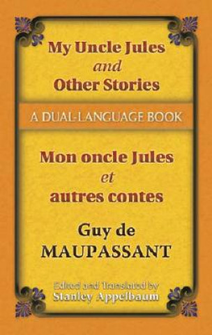 Kniha My Uncle Jules and Other Stories/Mon oncle Jules et autres contes Guy De Maupassant