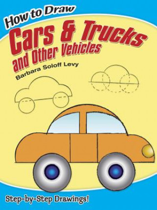 Kniha How to Draw Cars and Trucks and Other Vehicles Barbara Levy
