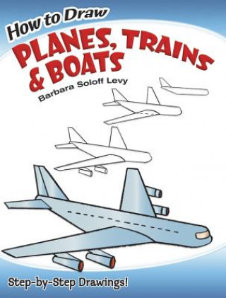 Carte How to Draw Planes, Trains and Boats Barbara Levy