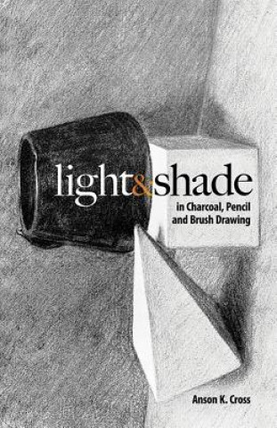 Kniha Light and Shade in Charcoal, Pencil and Brush Drawing Anson Cross