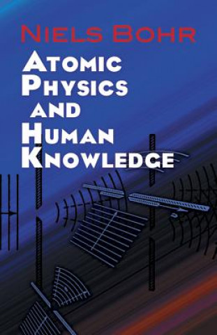 Kniha Atomic Physics and Human Knowledge Niels Bohr