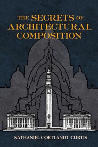 Kniha Secrets of Architectural Composition Nathaniel Cortlandt Curtis